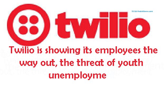 Twilio is showing its employees the way out, the danger of youth unemployment, 11%